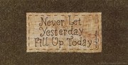 Never Let Yesterday Fill Up Today - Art Print by Vicki Huffman | Movie Poster Prints from Posterazzi